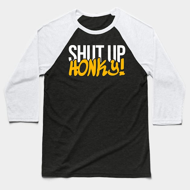 Shut Up Honky Baseball T-Shirt by KanysDenti